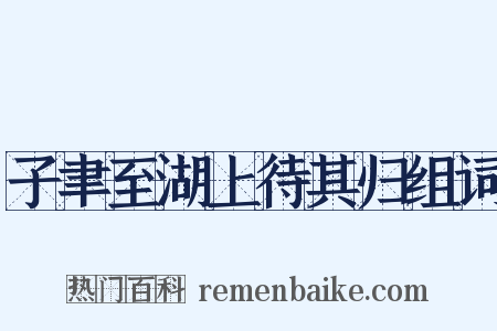 子聿至湖上待其归组词是什么意思的图片